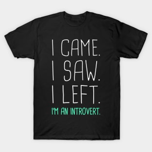 I Came, I Saw, I Left –– I'm An Introvert T-Shirt